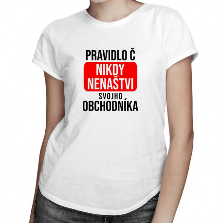 PRAVIDLO Č.: nikdy nenaštvi svojho obchodníka - dámske tričko s potlačou