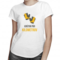 Krútim pár kilometrov - dámske tričko s potlačou