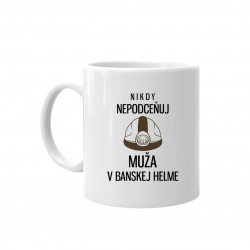 Nikdy nepodceňuj muža v banskej helme - keramický hrnček s potlačou