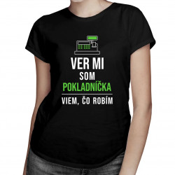 Ver mi, som pokladníčka, viem, čo robím - dámske tričko s potlačou