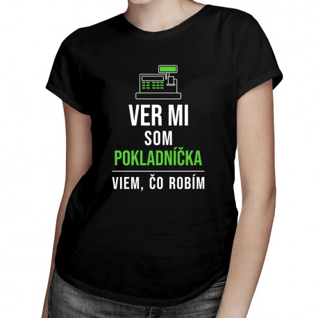 Ver mi, som pokladníčka, viem, čo robím - dámske tričko s potlačou