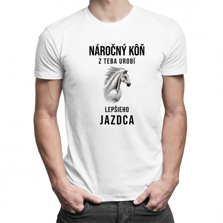 Náročný kôň z teba urobí lepšieho jazdca - pánske tričko s potlačou
