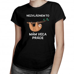 Nezvládnem to, mám veľa práce - dámske tričko s potlačou