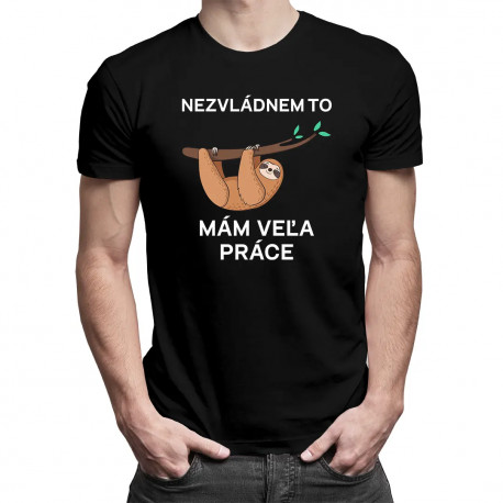 Nezvládnem to, mám veľa práce - pánske tričko s potlačou