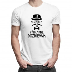 Ja nestarnem, ja výhradne dozrievam - pánske tričko s potlačou