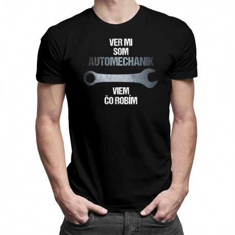 Ver mi, som automechanik, viem, čo robím - pánske tričko s potlačou