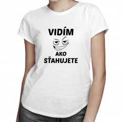 Vidím, ako sťahujete - dámske tričko s potlačou