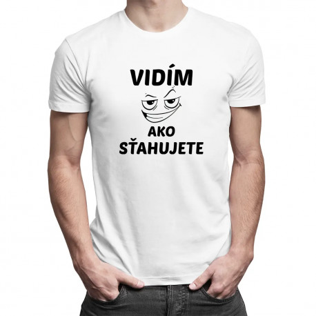 Vidím, ako sťahujete - pánske tričko s potlačou