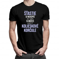 Šťastie si nekúpiš, ale vždy si môžeš kúpiť kolieskové korčule - pánske tričko s potlačou