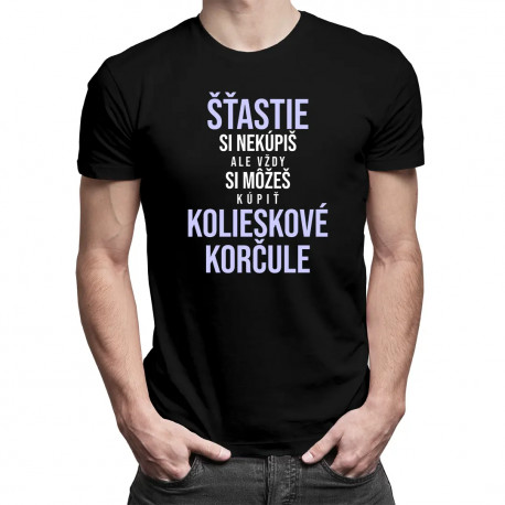 Šťastie si nekúpiš, ale vždy si môžeš kúpiť kolieskové korčule - pánske tričko s potlačou