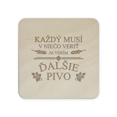 Každý musí v niečo veriť. Ja verím v ďalšie pivo - sada gravírovaných podložiek pod poháre