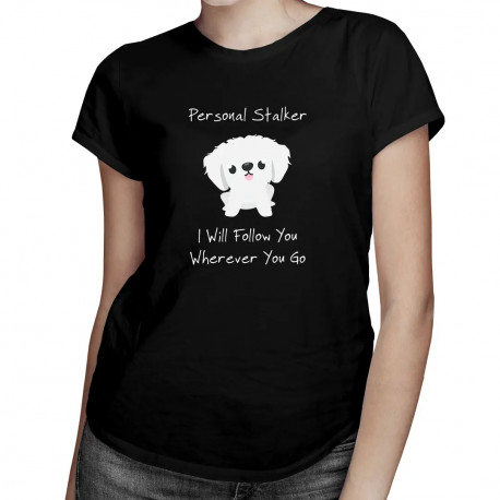 Personal stalker - I will follow you wherever you go - dámske tričko s potlačou