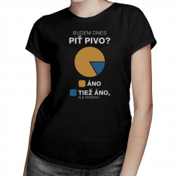 Budem dnes piť pivo? - dámske tričko s potlačou