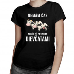 Nemám čas, musím ísť za svojimi dievčatami (kravy) - dámske tričko s potlačou