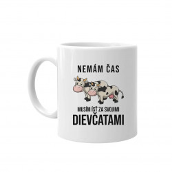 Nemám čas, musím ísť za svojimi dievčatami (kravy) - keramický hrnček s potlačou