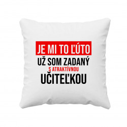 Je mi to ľúto - už som zadaný s atraktívnou učiteľkou - vankúš s potlačou