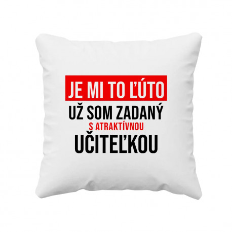 Je mi to ľúto - už som zadaný s atraktívnou učiteľkou - vankúš s potlačou
