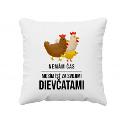 Nemám čas, musím ísť za svojimi dievčatami (sliepky) - vankúš s potlačou