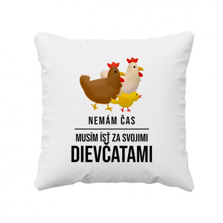 Nemám čas, musím ísť za svojimi dievčatami (sliepky) - vankúš s potlačou