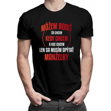 Môžem robiť čo chcem, len sa musím opýtať manželky - pánske tričko s potlačou