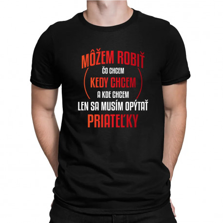 Môžem robiť čo chcem, len sa musím opýtať priateľky - pánske tričko s potlačou