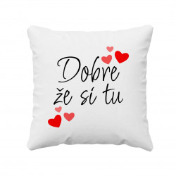 Dobre, že si tu - vankúš s potlačou