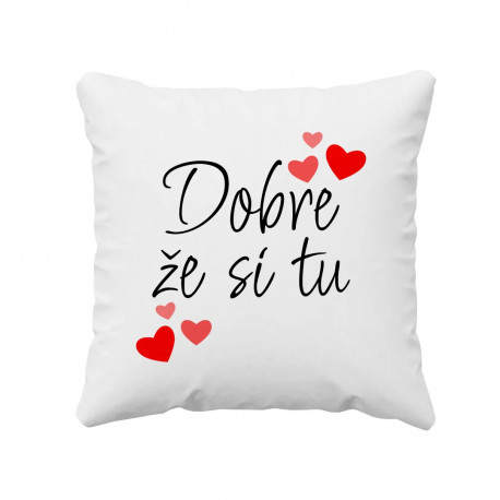 Dobre, že si tu - vankúš s potlačou