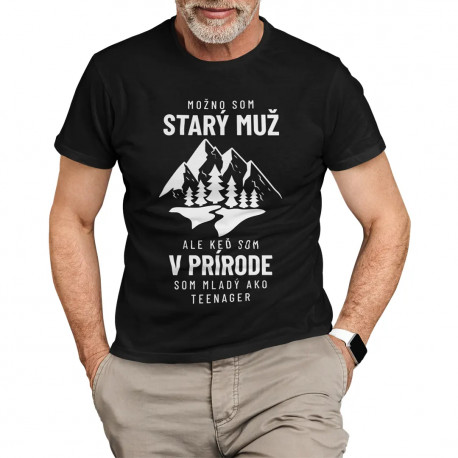 Možno som starý muž, ale v prírode som mladý ako teenager - pánske tričko s potlačou