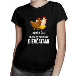 Nemám čas, musím ísť za svojimi dievčatami (sliepky) - dámske tričko s potlačou