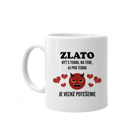 Zlato, byť s tebou, na tebe, aj pod tebou - keramický hrnček s potlačou