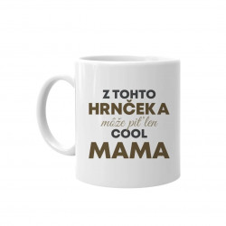 Z tohto hrnčeka môže piť len cool mama - keramický hrnček s potlačou