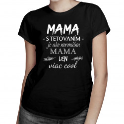 Mama s tetovaním je ako normálna mama, len viac cool - dámske tričko s potlačou