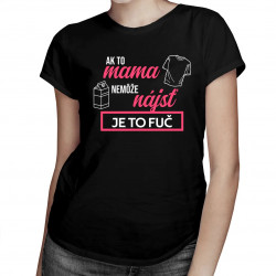 Ak to mama nemôže nájsť, je to fuč - dámske tričko s potlačou
