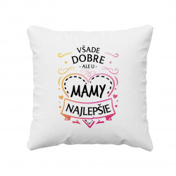 Všade dobre, ale u mamy najlepšie - vankúš s potlačou