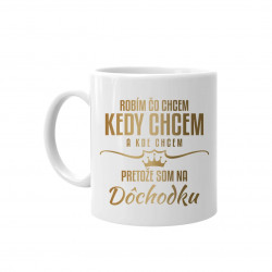 Robím, čo chcem, kedy chcem a kde chcem, pretože som na dôchodku - keramický hrnček s potlačou