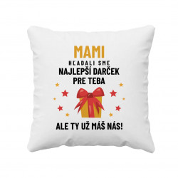 Mami - hľadali sme najlepší darček pre teba, ale ty už máš nás! - vankúš s potlačou