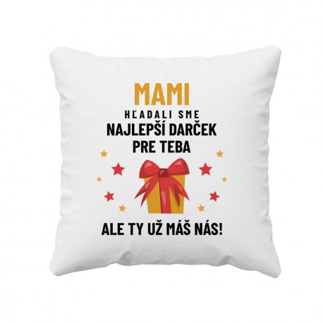Mami - hľadali sme najlepší darček pre teba, ale ty už máš nás! - vankúš s potlačou