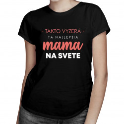 Takto vyzerá tá najlepšia mama - dámske tričko s potlačou