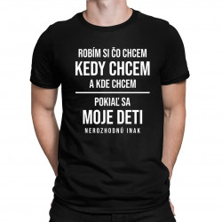 Robím si čo chcem, pokiaľ sa moje deti nerozhodnú inak - pánske tričko s potlačou