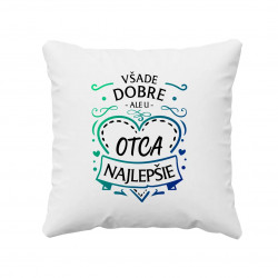 Všade dobre, ale u otca najlepšie - vankúš s potlačou