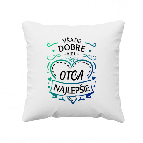 Všade dobre, ale u otca najlepšie - vankúš s potlačou