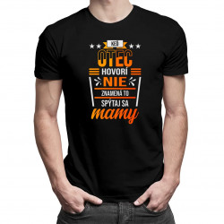Keď otec hovorí 'nie', znamená to 'spýtaj sa mamy' - pánske tričko s potlačou