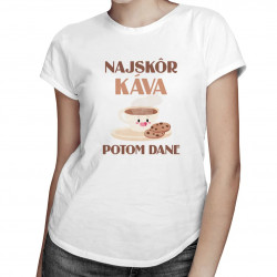 Najskôr káva, potom dane - dámske tričko s potlačou