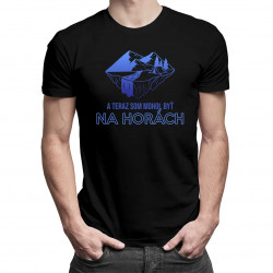 A teraz som mohol byť na horách - pánske tričko s potlačou