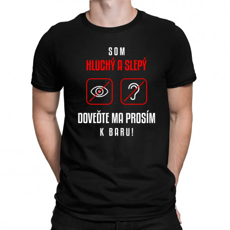 Som hluchý a slepý, doveďte ma prosím k baru - pánske tričko s potlačou