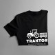 Traktor ma potrebuje, musím ísť - pánske tričko s potlačou