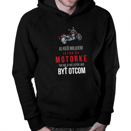 Aj keď milujem jazdu na motorke, tak nie je nič lepšie ako byť otcom - pánska mikina s kapucňou