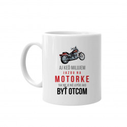 Aj keď milujem jazdu na motorke, tak nie je nič lepšie ako byť otcom - keramický hrnček s potlačou