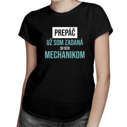Prepáč, už som zadaná so sexi mechanikom - dámske tričko s potlačou