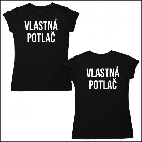 Tričko s obojstrannou vlastnou potlačou - dámske tričko s potlačou